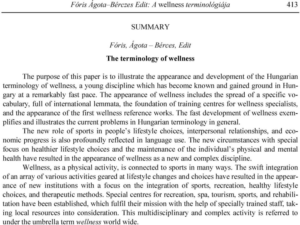 The appearance of wellness includes the spread of a specific vocabulary, full of international lemmata, the foundation of training centres for wellness specialists, and the appearance of the first