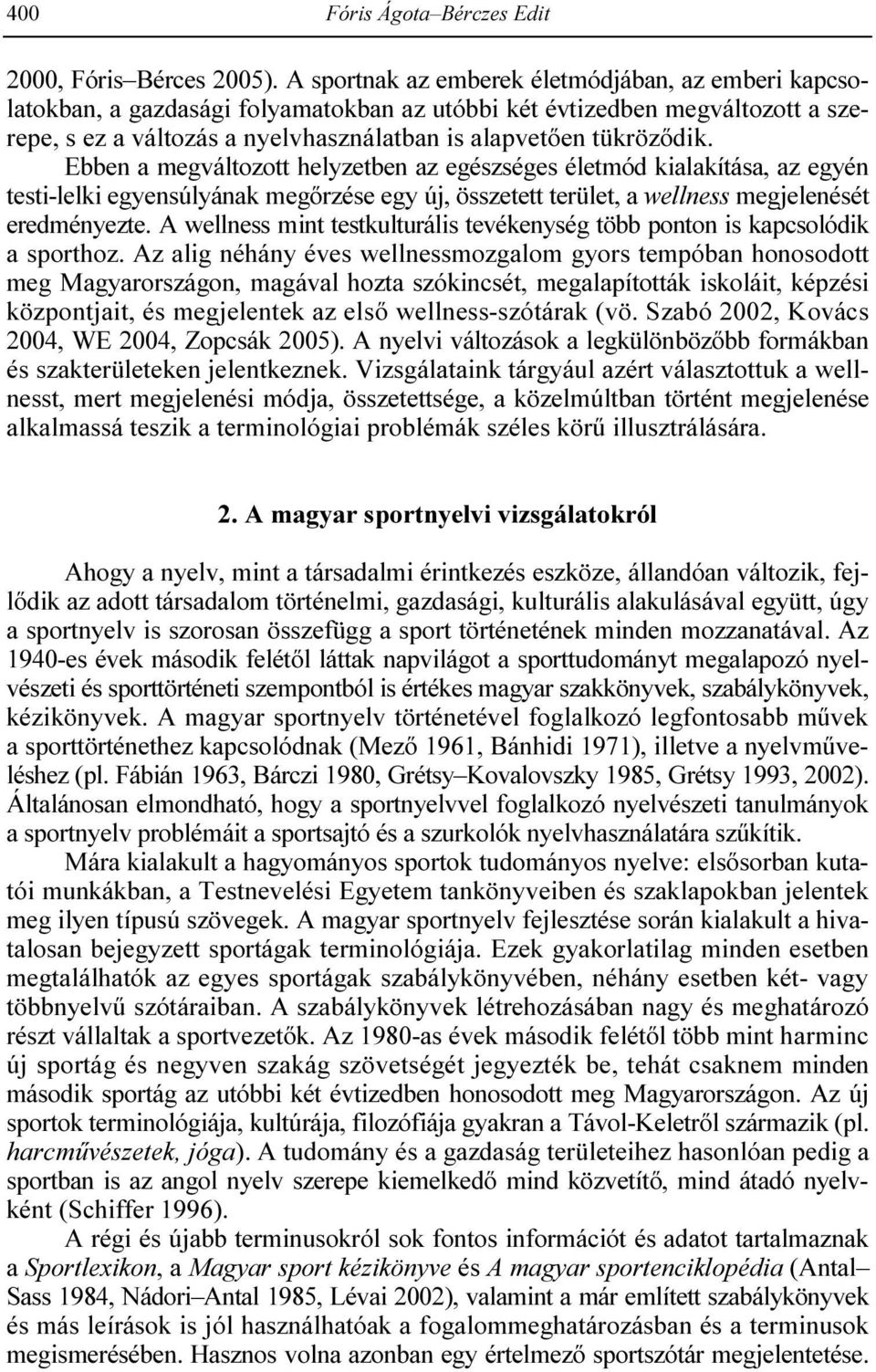 Ebben a megváltozott helyzetben az egészséges életmód kialakítása, az egyén testi-lelki egyensúlyának megırzése egy új, összetett terület, a wellness megjelenését eredményezte.