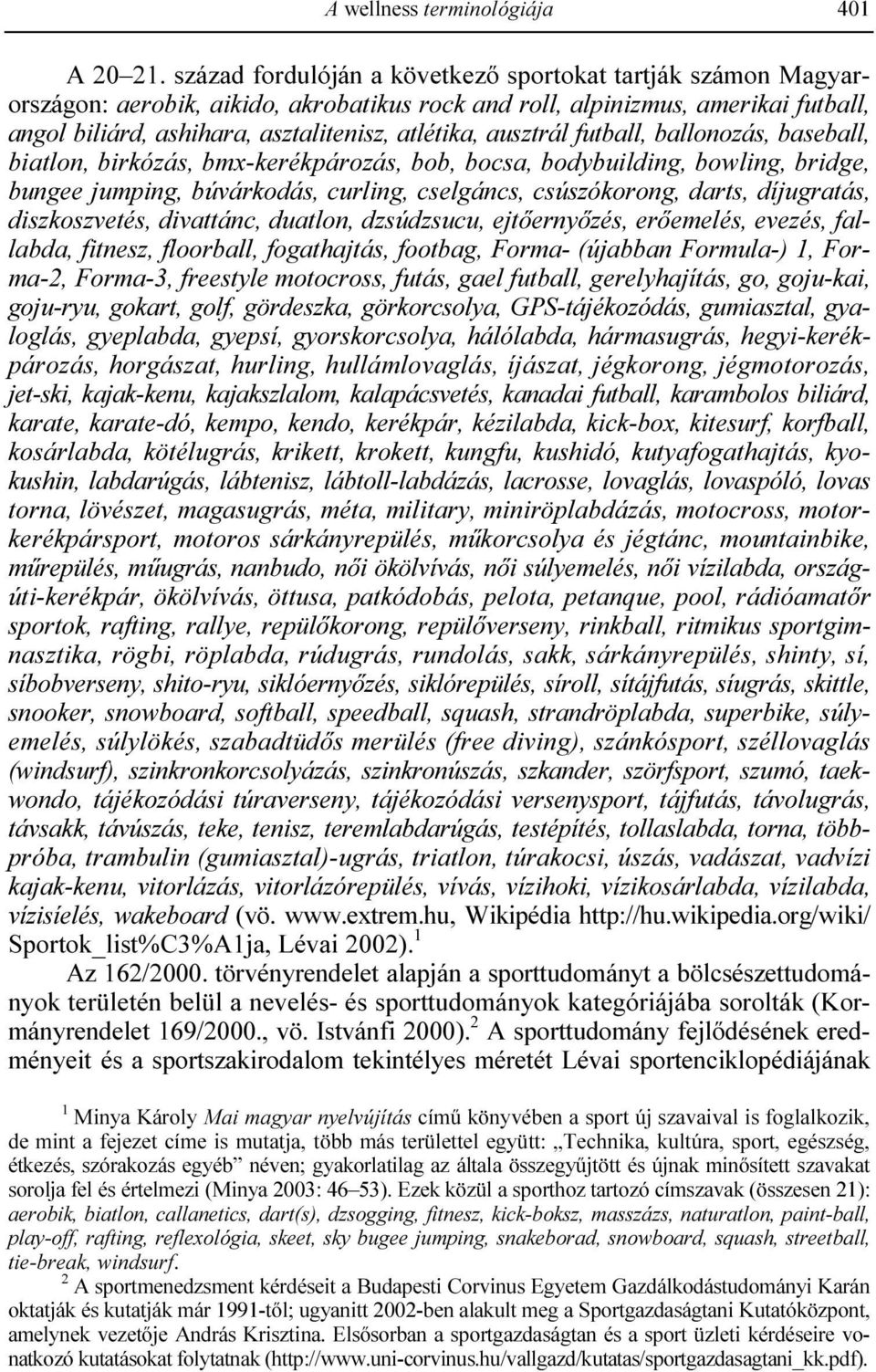 ausztrál futball, ballonozás, baseball, biatlon, birkózás, bmx-kerékpározás, bob, bocsa, bodybuilding, bowling, bridge, bungee jumping, búvárkodás, curling, cselgáncs, csúszókorong, darts,