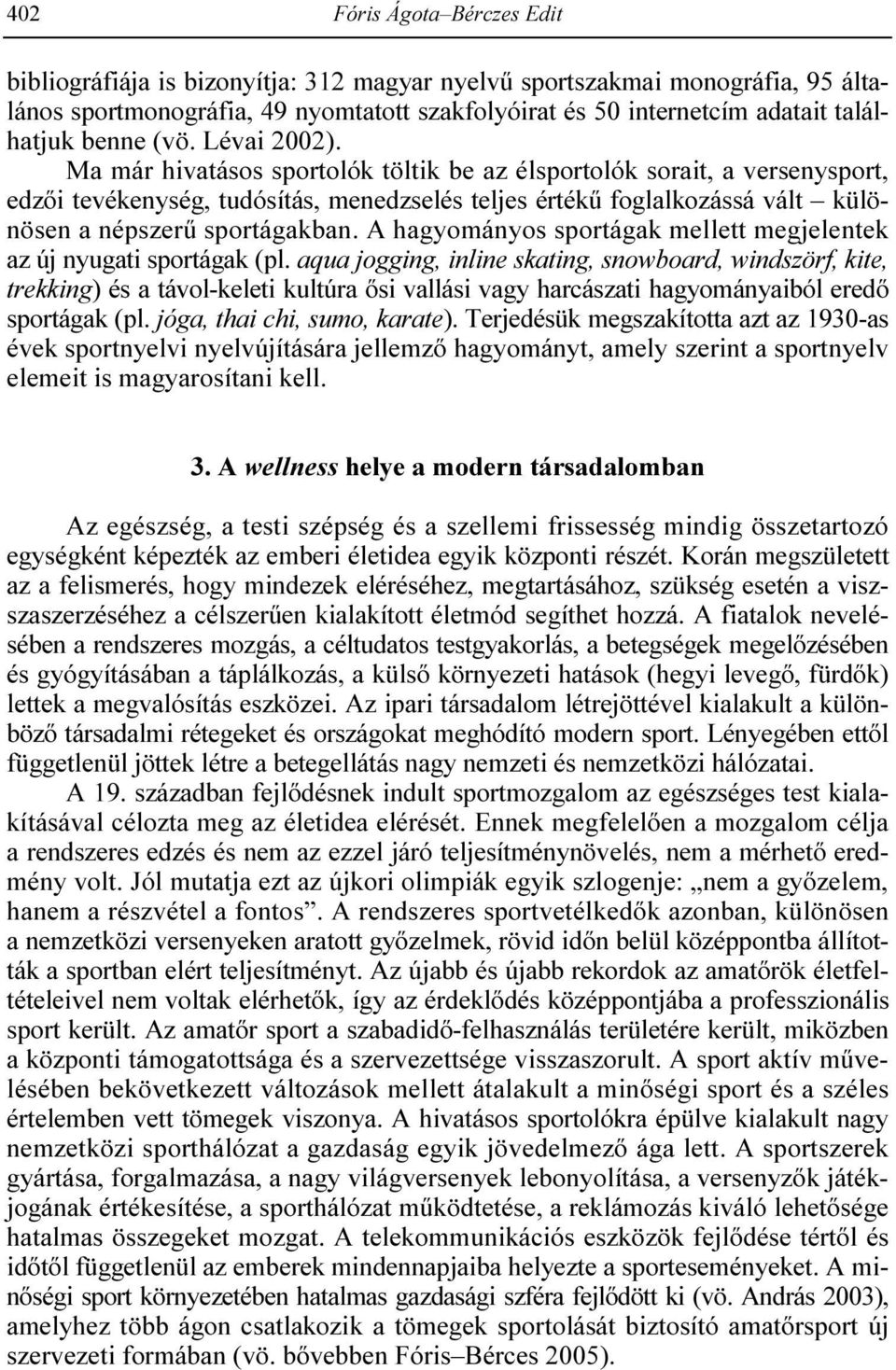 Ma már hivatásos sportolók töltik be az élsportolók sorait, a versenysport, edzıi tevékenység, tudósítás, menedzselés teljes értékő foglalkozássá vált különösen a népszerő sportágakban.