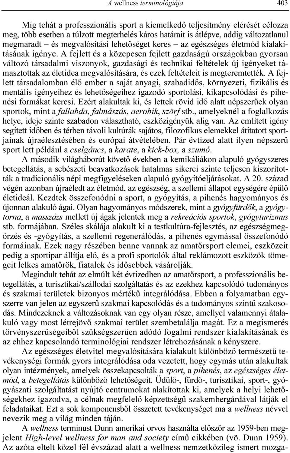 A fejlett és a közepesen fejlett gazdaságú országokban gyorsan változó társadalmi viszonyok, gazdasági és technikai feltételek új igényeket támasztottak az életidea megvalósítására, és ezek