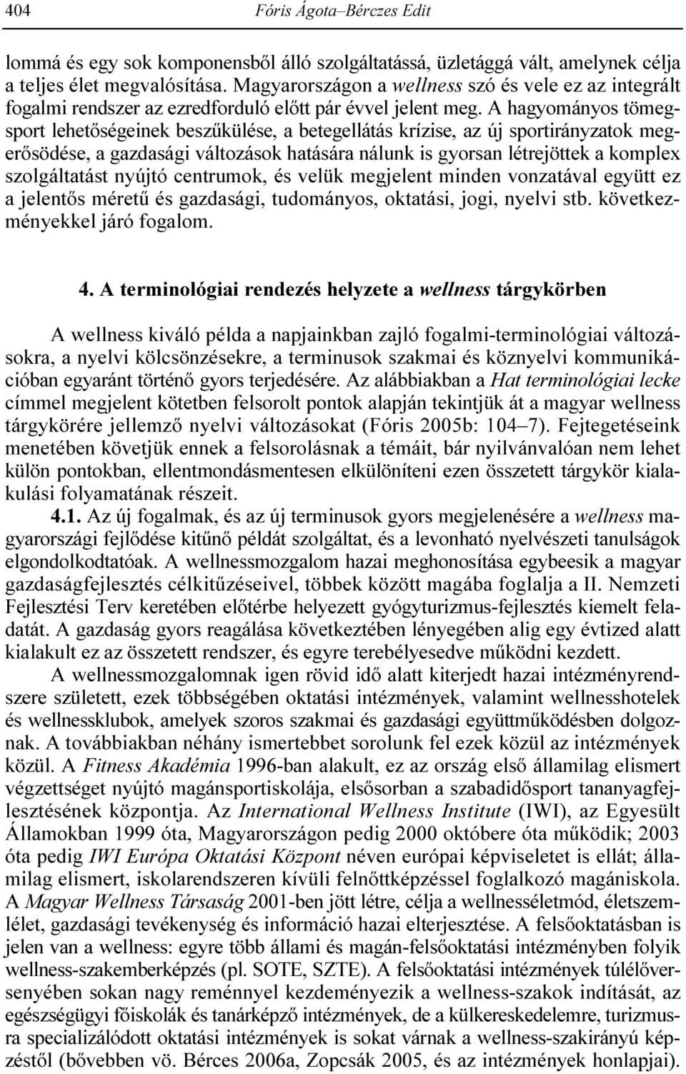 A hagyományos tömegsport lehetıségeinek beszőkülése, a betegellátás krízise, az új sportirányzatok megerısödése, a gazdasági változások hatására nálunk is gyorsan létrejöttek a komplex szolgáltatást