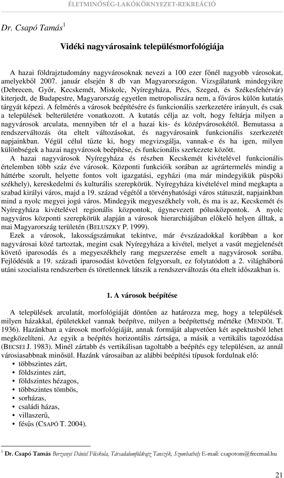 tárgyát képezi. A felmérés a városok beépítésére és funkcionális szerkezetére irányult, és csak a települések belterületére vonatkozott.