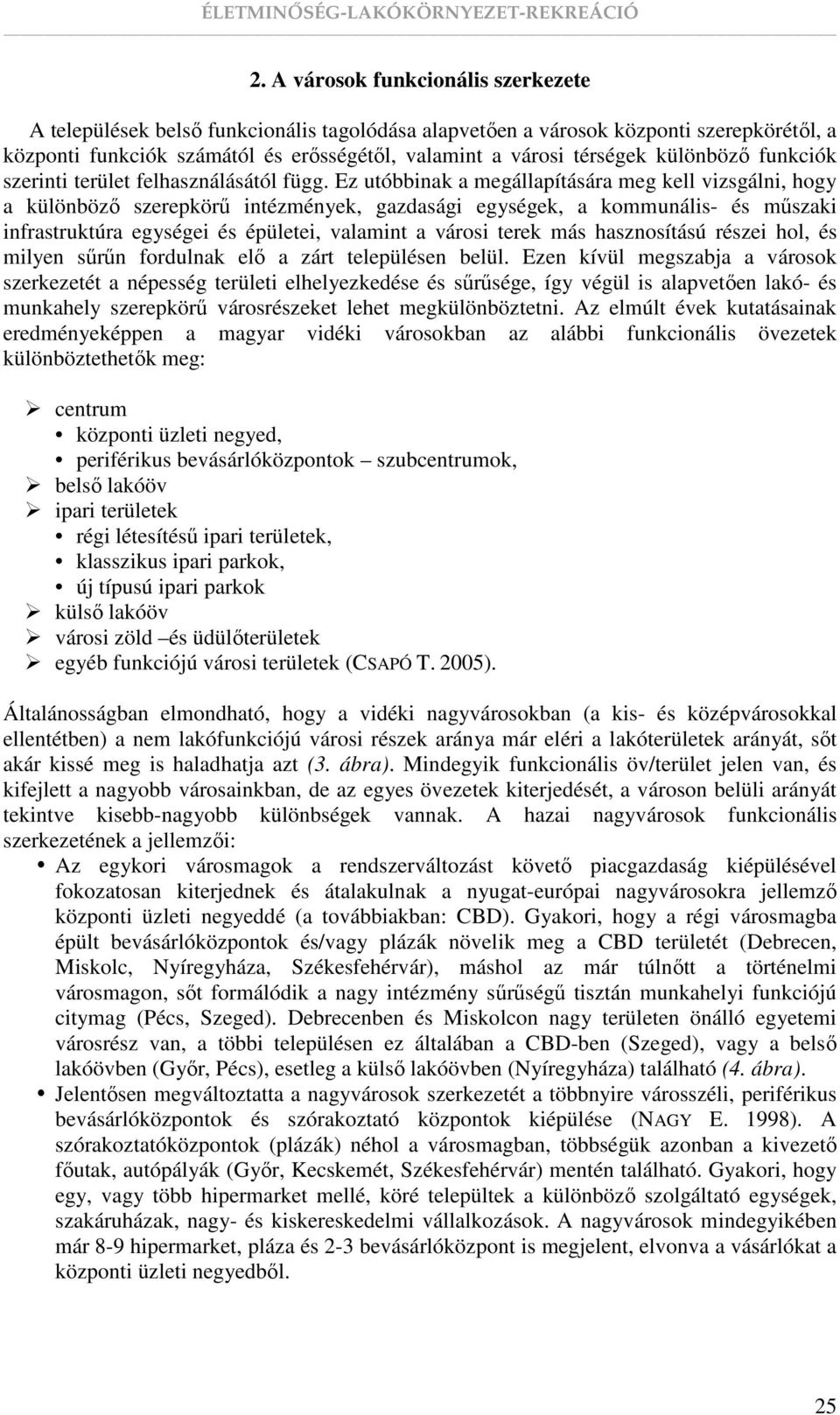 Ez utóbbinak a megállapítására meg kell vizsgálni, hogy a különbözı szerepkörő intézmények, gazdasági egységek, a kommunális- és mőszaki infrastruktúra egységei és épületei, valamint a városi terek