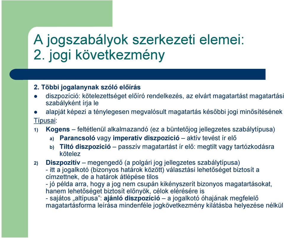 minősítésének Típusai: 1) Kogens feltétlenül alkalmazandó (ez a büntetőjog jellegzetes szabálytípusa) a) Parancsoló vagy imperatív diszpozíció aktív tevést ír elő b) Tiltó diszpozíció passzív