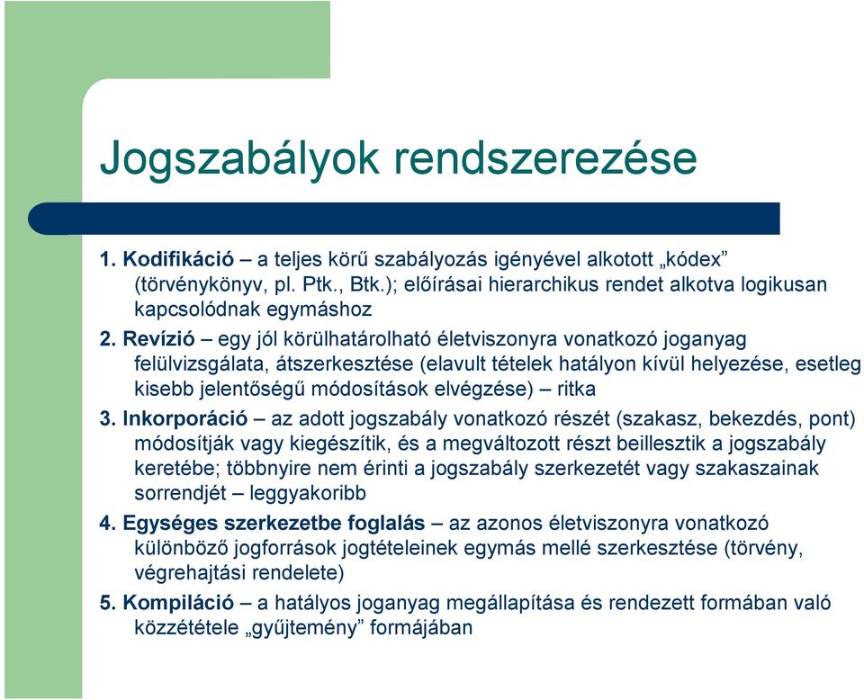 Inkorporáció az adott jogszabály vonatkozó részét (szakasz, bekezdés, pont) módosítják vagy kiegészítik, és a megváltozott részt beillesztik a jogszabály keretébe; többnyire nem érinti a jogszabály