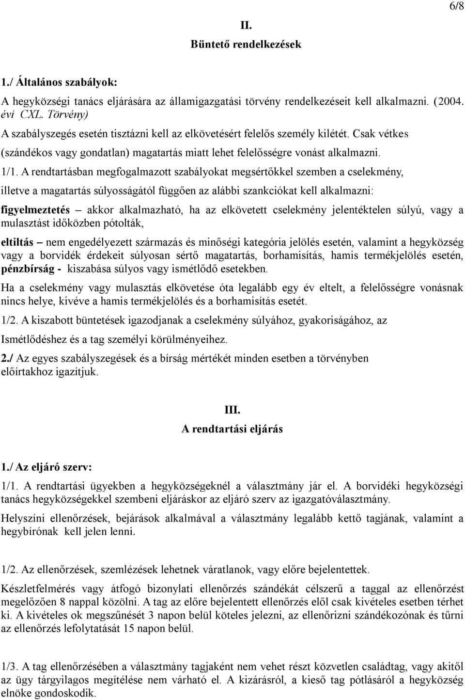 A rendtartásban megfogalmazott szabályokat megsértőkkel szemben a cselekmény, illetve a magatartás súlyosságától függően az alábbi szankciókat kell alkalmazni: figyelmeztetés akkor alkalmazható, ha