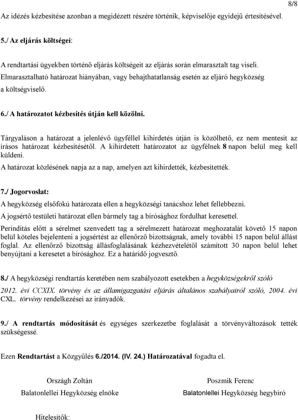 Elmarasztalható határozat hiányában, vagy behajthatatlanság esetén az eljáró hegyközség a költségviselő. 6./ A határozatot kézbesítés útján kell közölni.