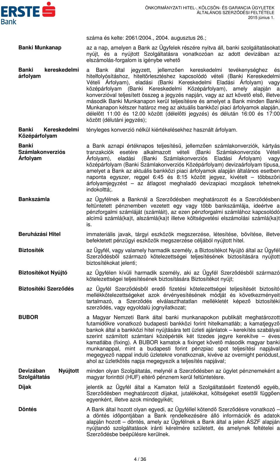 ; az a nap, amelyen a Bank az Ügyfelek részére nyitva áll, banki szolgáltatásokat nyújt, és a nyújtott Szolgáltatásra vonatkozóan az adott devizában az elszámolás-forgalom is igénybe vehető a Bank