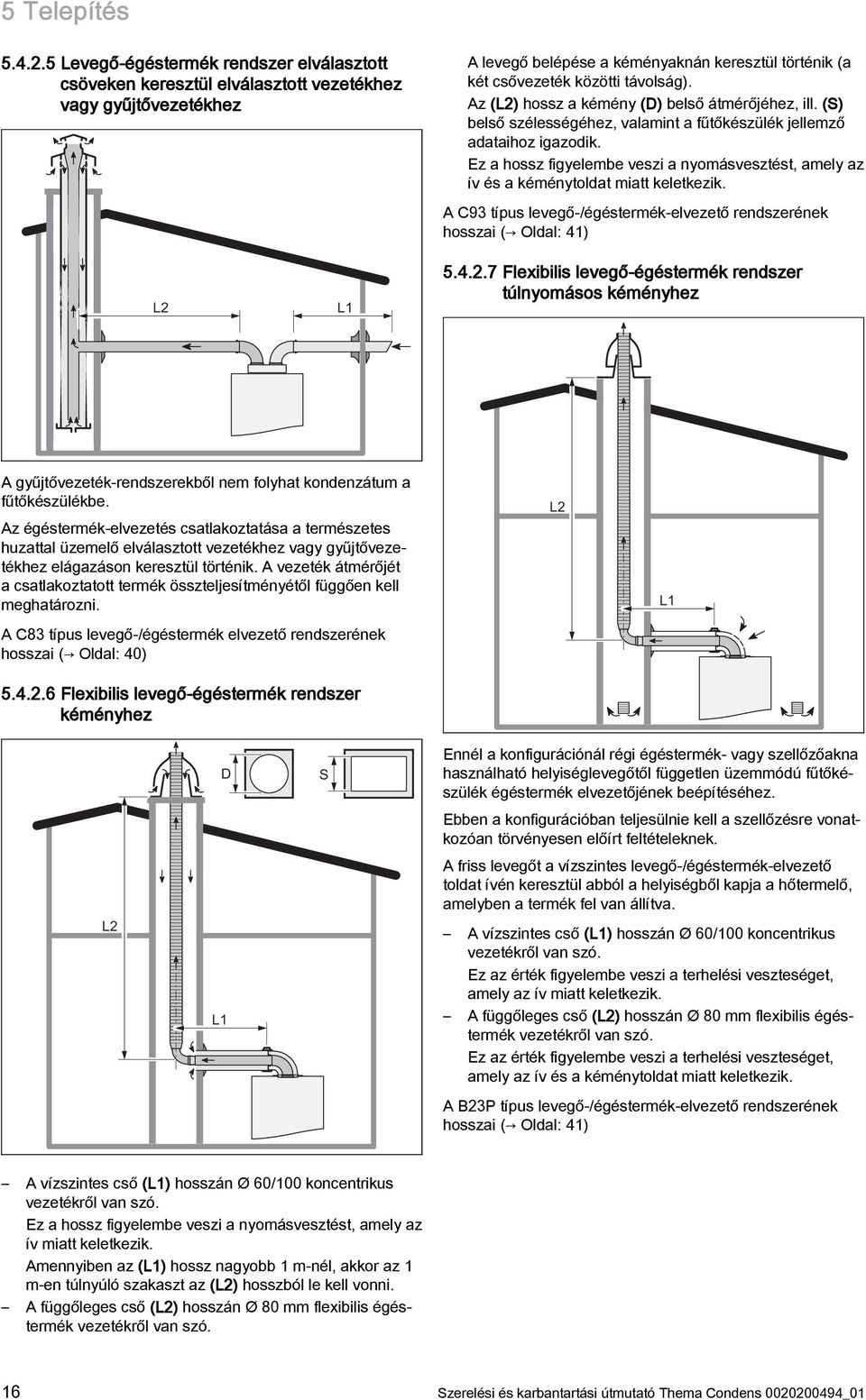 Az (L2) hossz a kémény (D) belső átmérőjéhez, ill. (S) belső szélességéhez, valamint a fűtőkészülék jellemző adataihoz igazodik.