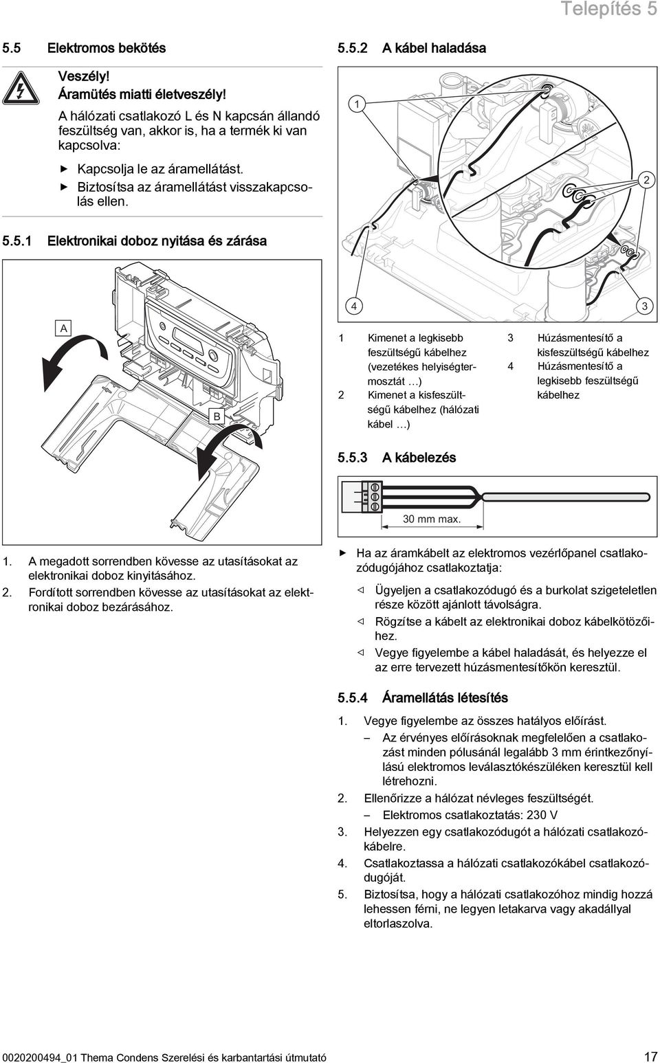 5.2 A kábel haladása 2 5.5. Elektronikai doboz nyitása és zárása 4 3 A B Kimenet a legkisebb feszültségű kábelhez (vezetékes helyiségtermosztát ) 2 Kimenet a kisfeszültségű kábelhez (hálózati kábel )