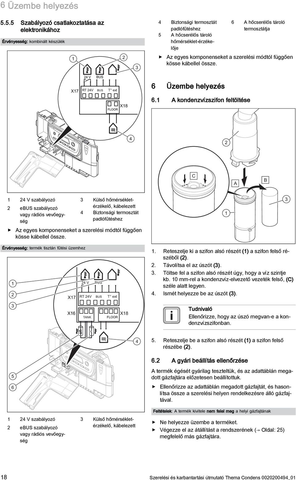 termosztátja Az egyes komponenseket a szerelési módtól függően kösse kábellel össze. 24 V BUS X7 RT 24V BUS T ext 6 Üzembe helyezés X8 6.