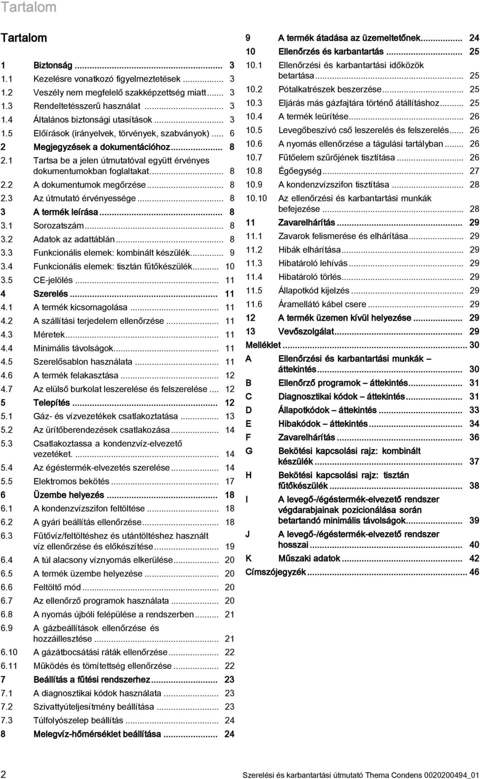 .. 8 3 A termék leírása... 8 3. Sorozatszám... 8 3.2 Adatok az adattáblán... 8 3.3 Funkcionális elemek: kombinált készülék... 9 3.4 Funkcionális elemek: tisztán fűtőkészülék... 0 3.5 CE-jelölés.