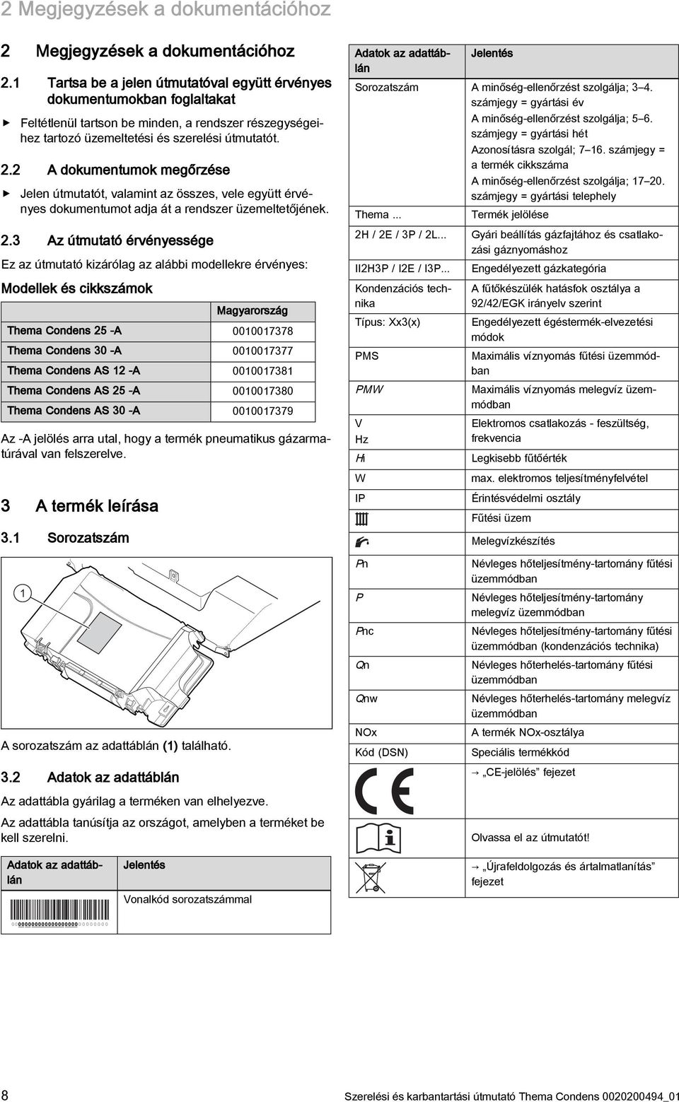 2 A dokumentumok megőrzése Jelen útmutatót, valamint az összes, vele együtt érvényes dokumentumot adja át a rendszer üzemeltetőjének.