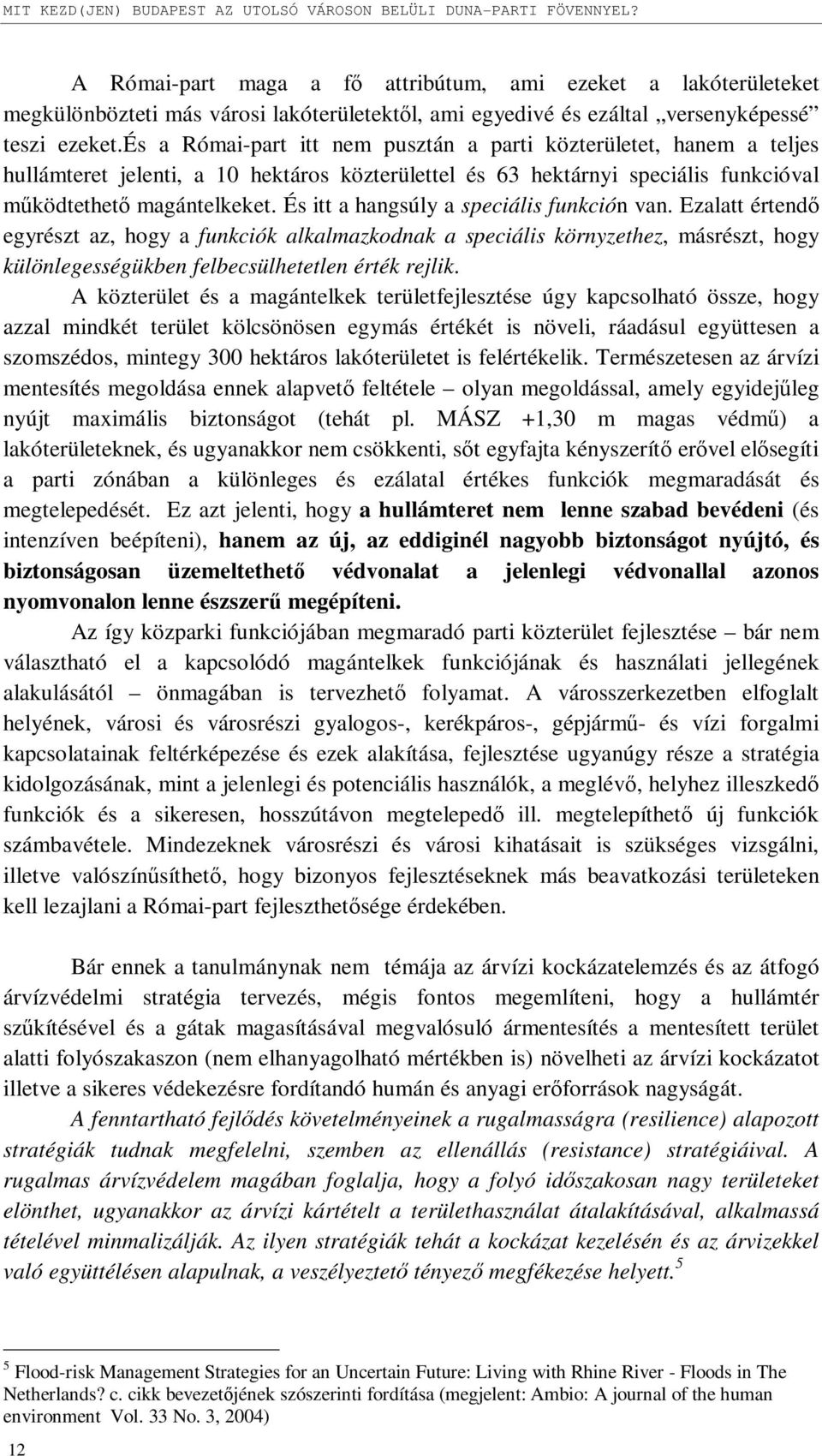 és a Római-part itt nem pusztán a parti közterületet, hanem a teljes hullámteret jelenti, a 10 hektáros közterülettel és 63 hektárnyi speciális funkcióval működtethető magántelkeket.