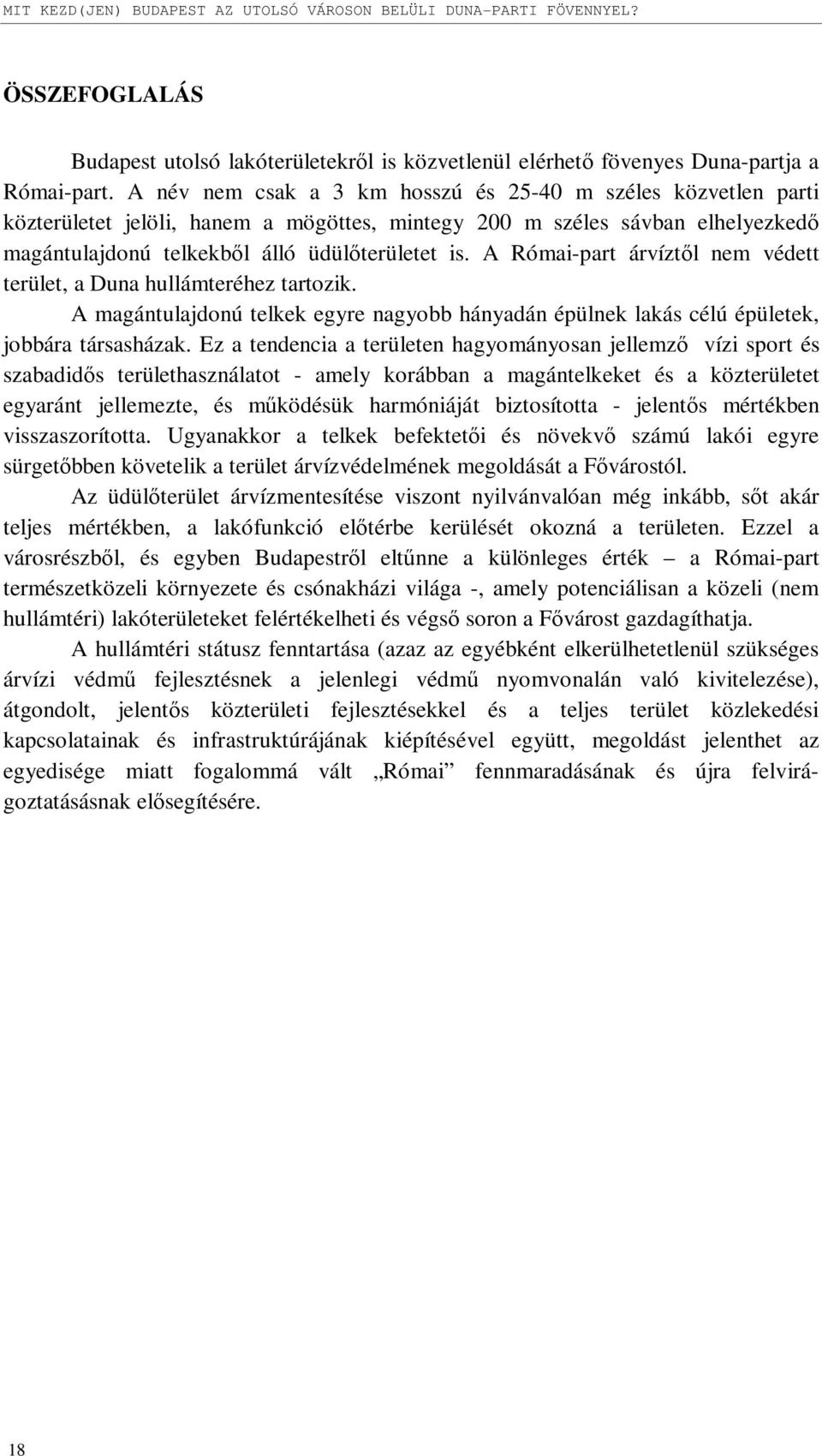 A Római-part árvíztől nem védett terület, a Duna hullámteréhez tartozik. A magántulajdonú telkek egyre nagyobb hányadán épülnek lakás célú épületek, jobbára társasházak.