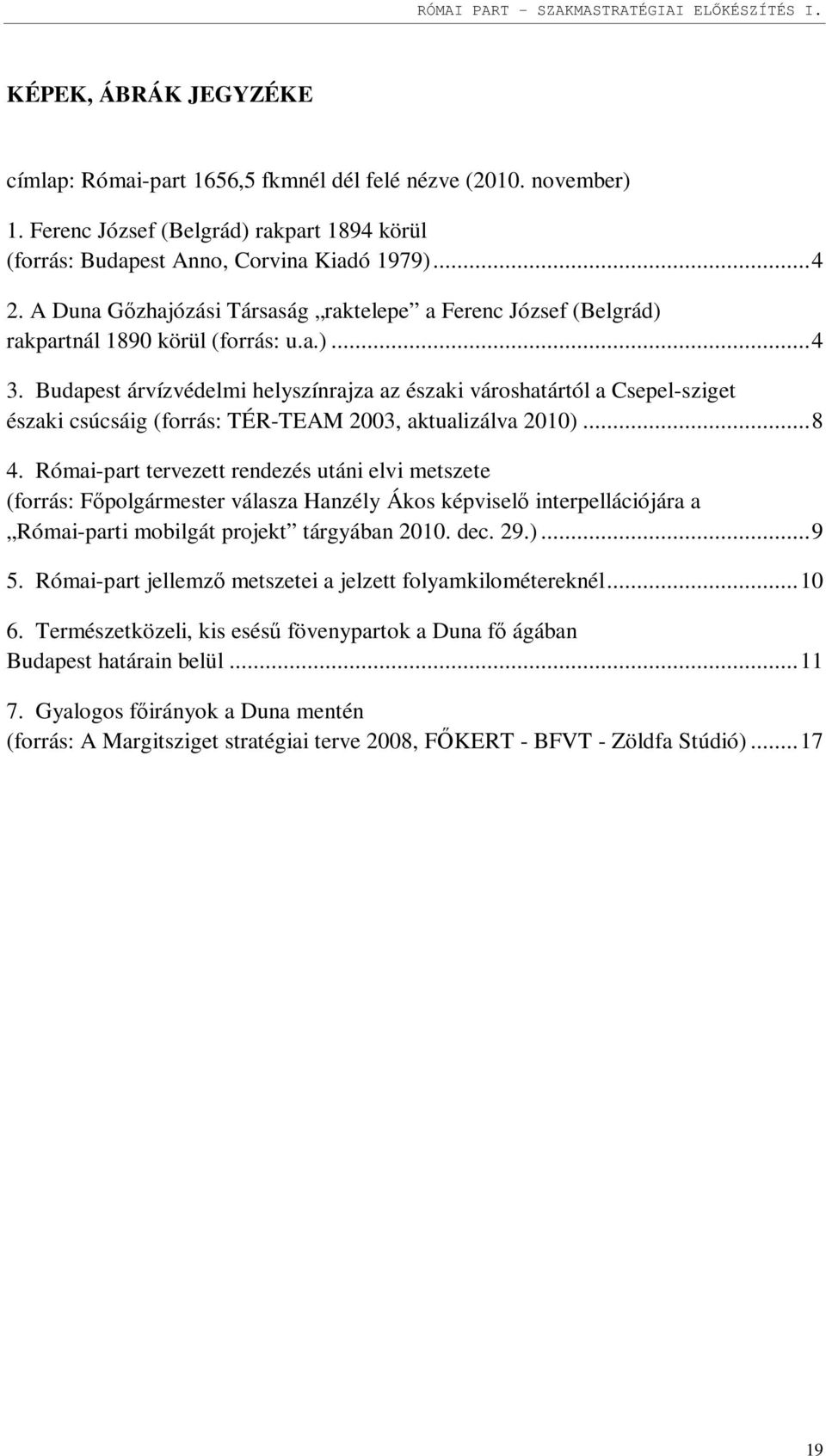 Budapest árvízvédelmi helyszínrajza az északi városhatártól a Csepel-sziget északi csúcsáig (forrás: TÉR-TEAM 2003, aktualizálva 2010)... 8 4.