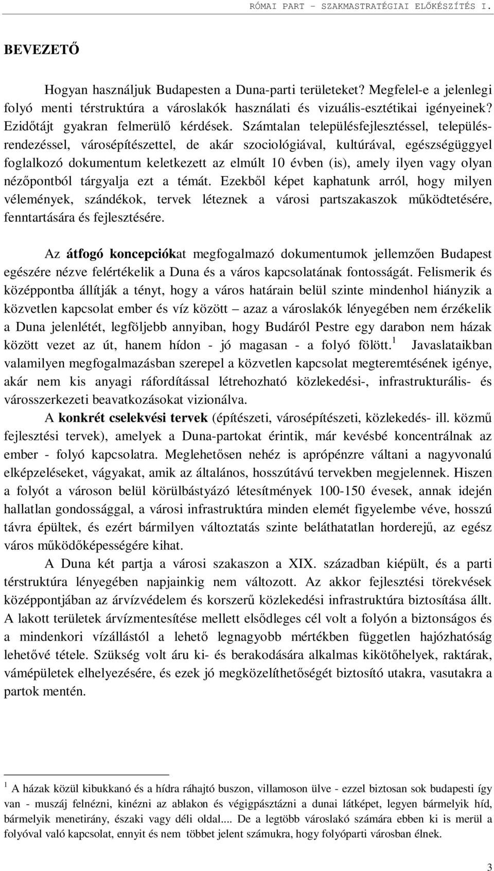 Számtalan településfejlesztéssel, településrendezéssel, városépítészettel, de akár szociológiával, kultúrával, egészségüggyel foglalkozó dokumentum keletkezett az elmúlt 10 évben (is), amely ilyen