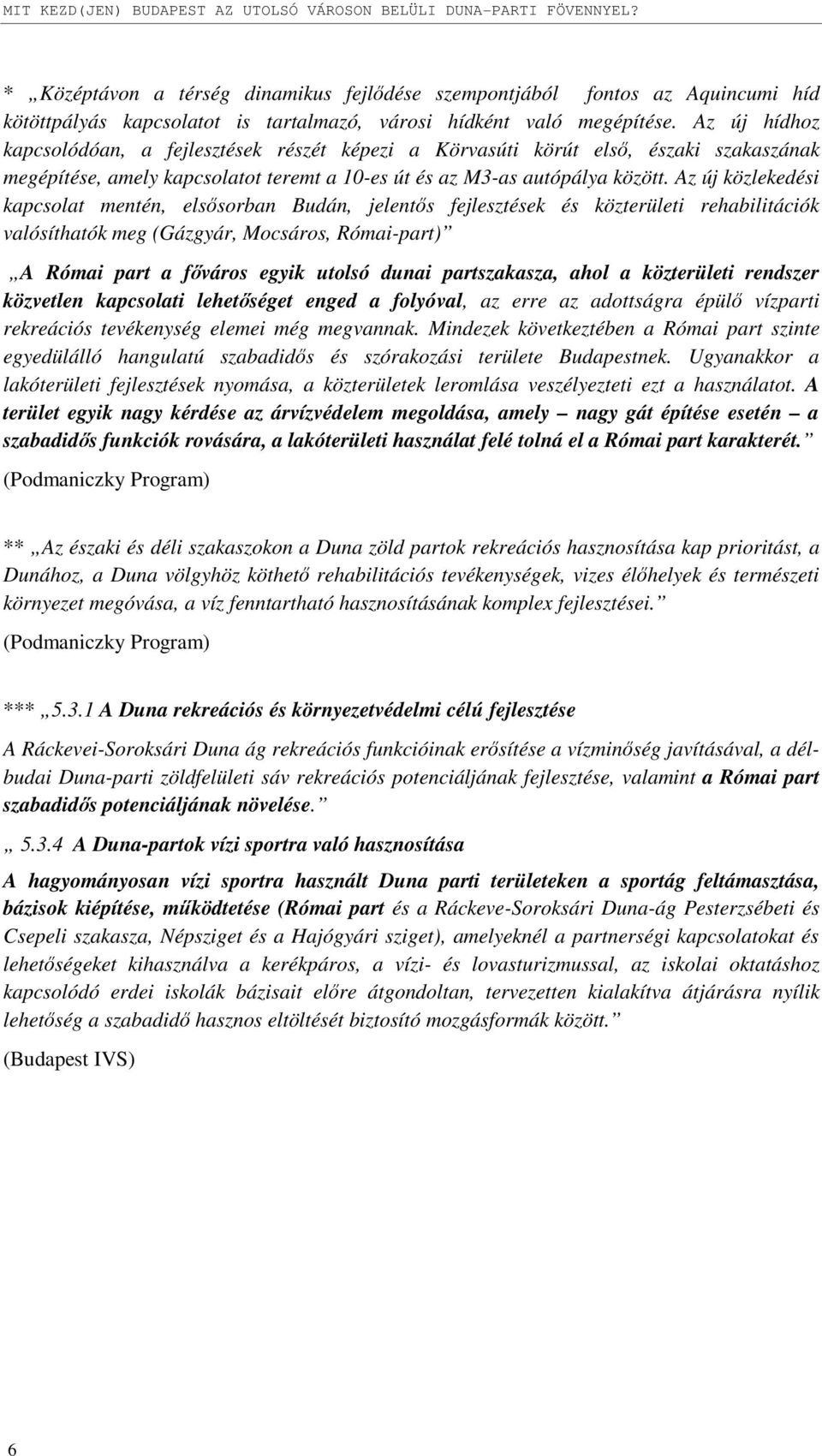 Az új hídhoz kapcsolódóan, a fejlesztések részét képezi a Körvasúti körút első, északi szakaszának megépítése, amely kapcsolatot teremt a 10-es út és az M3-as autópálya között.