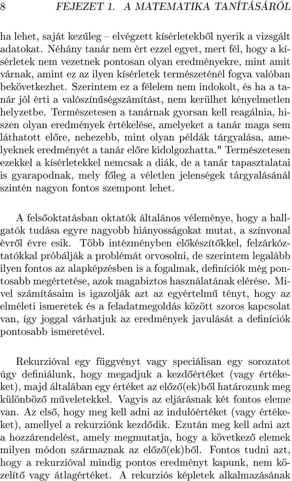 Szerintem ez a félelem nem indokolt, és ha a tanár jól érti a valószín ségszámítást, nem kerülhet kényelmetlen helyzetbe.