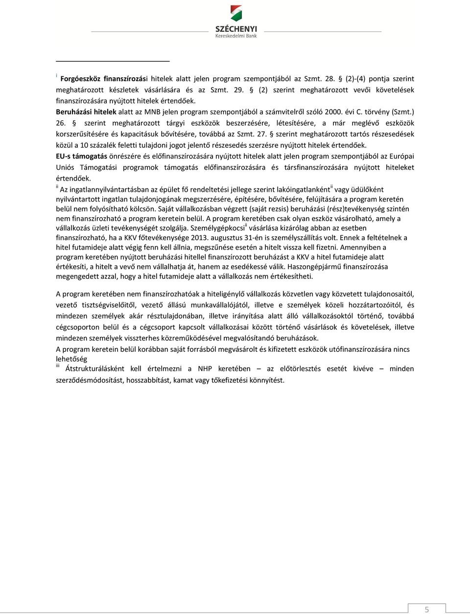 ) 26. szerint meghatározott tárgyi eszközök beszerzésére, létesítésére, a már meglévő eszközök korszerűsítésére és kapacitásuk bővítésére, továbbá az Szmt. 27.