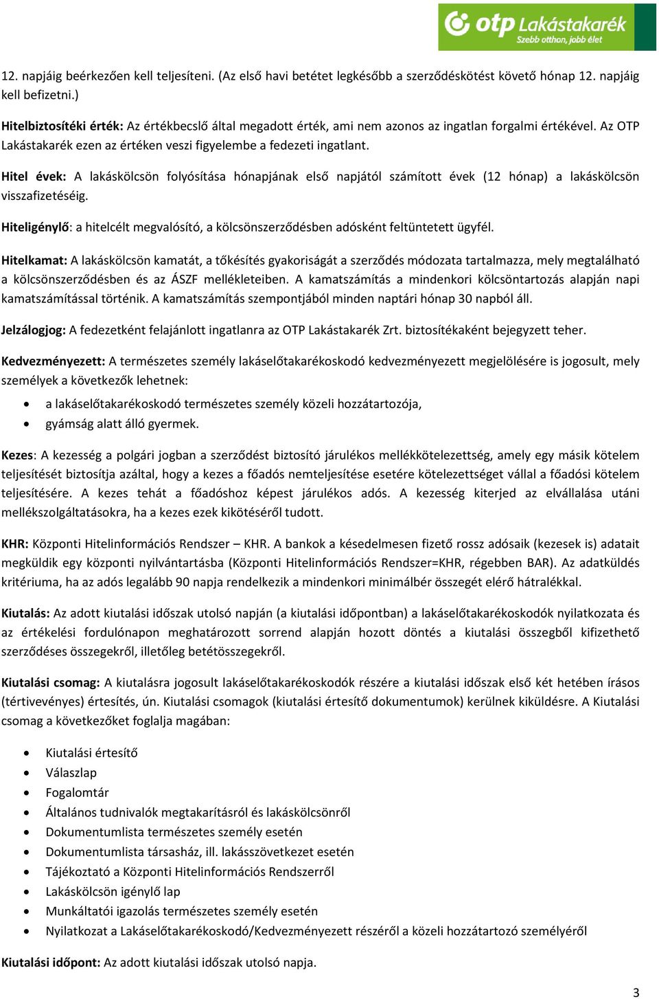 Hitel évek: A lakáskölcsön folyósítása hónapjának első napjától számított évek (12 hónap) a lakáskölcsön visszafizetéséig.