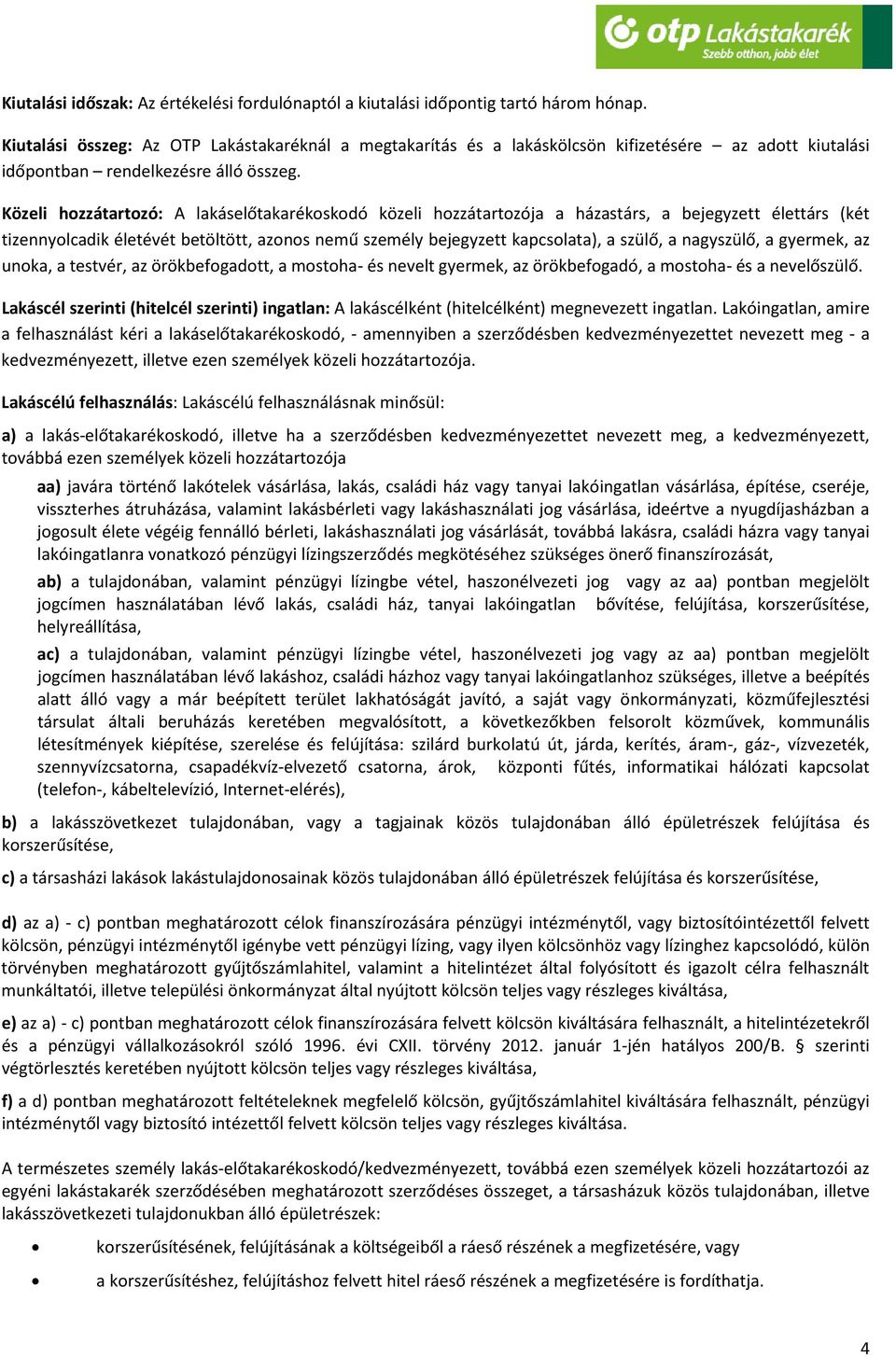 Közeli hozzátartozó: A lakáselőtakarékoskodó közeli hozzátartozója a házastárs, a bejegyzett élettárs (két tizennyolcadik életévét betöltött, azonos nemű személy bejegyzett kapcsolata), a szülő, a