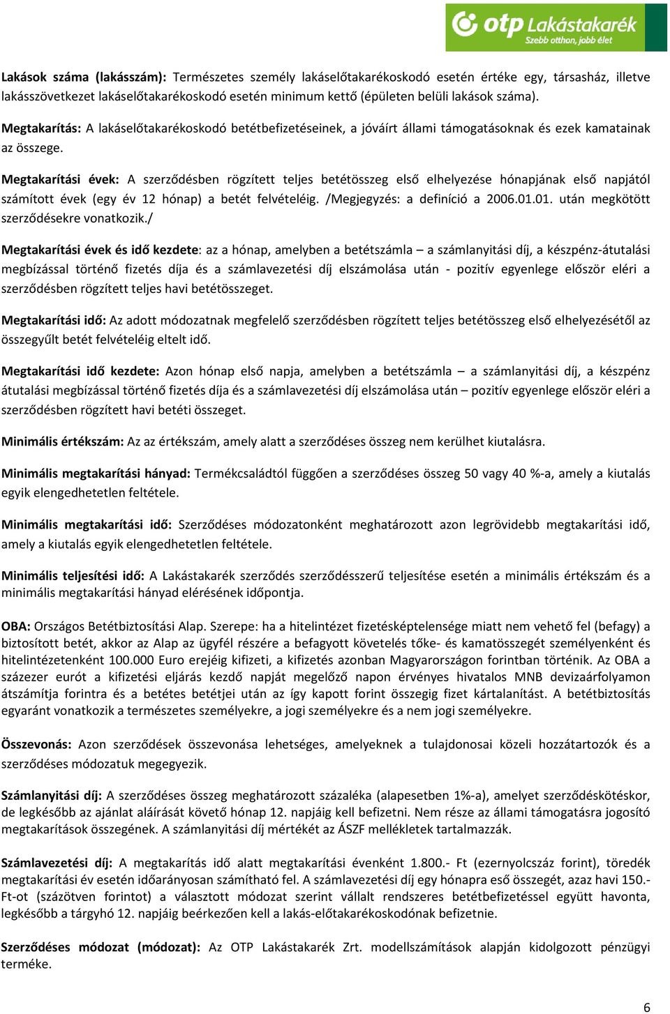 Megtakarítási évek: A szerződésben rögzített teljes betétösszeg első elhelyezése hónapjának első napjától számított évek (egy év 12 hónap) a betét felvételéig. /Megjegyzés: a definíció a 2006.01.