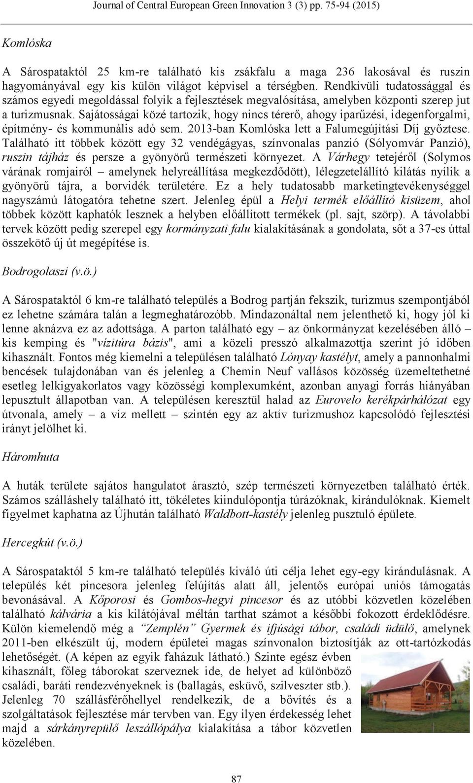 Sajátosságai közé tartozik, hogy nincs térerő, ahogy iparűzési, idegenforgalmi, építmény- és kommunális adó sem. 2013-ban Komlóska lett a Falumegújítási Díj győztese.