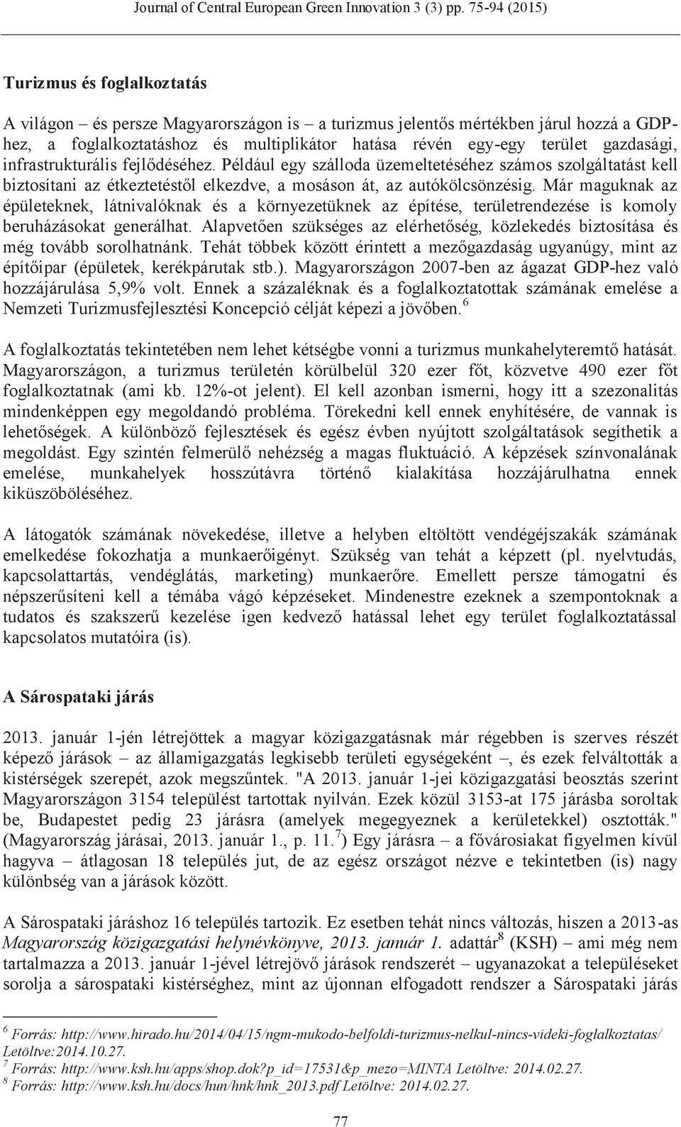 Már maguknak az épületeknek, látnivalóknak és a környezetüknek az építése, területrendezése is komoly beruházásokat generálhat.