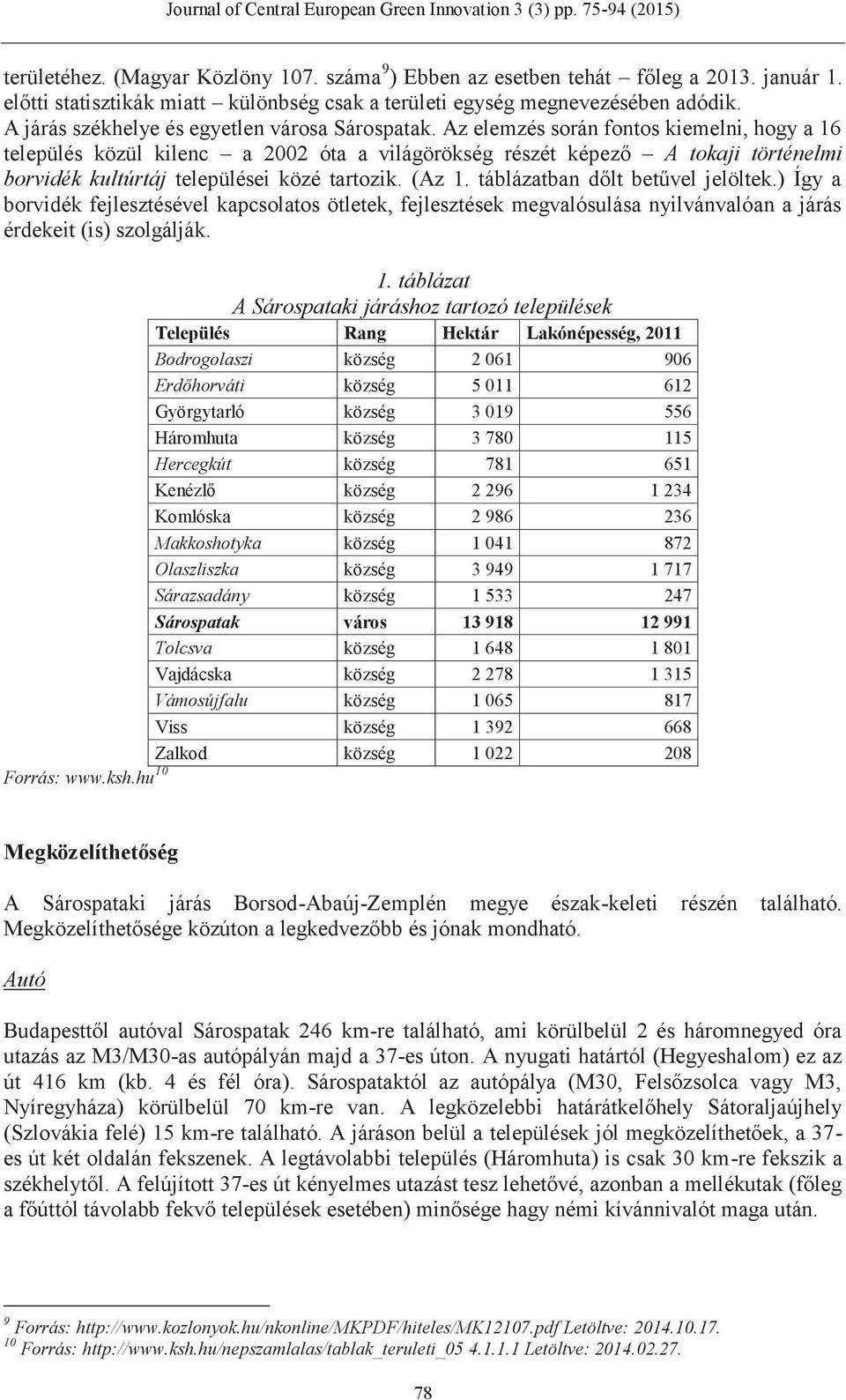 Az elemzés során fontos kiemelni, hogy a 16 település közül kilenc a 2002 óta a világörökség részét képező A tokaji történelmi borvidék kultúrtáj települései közé tartozik. (Az 1.