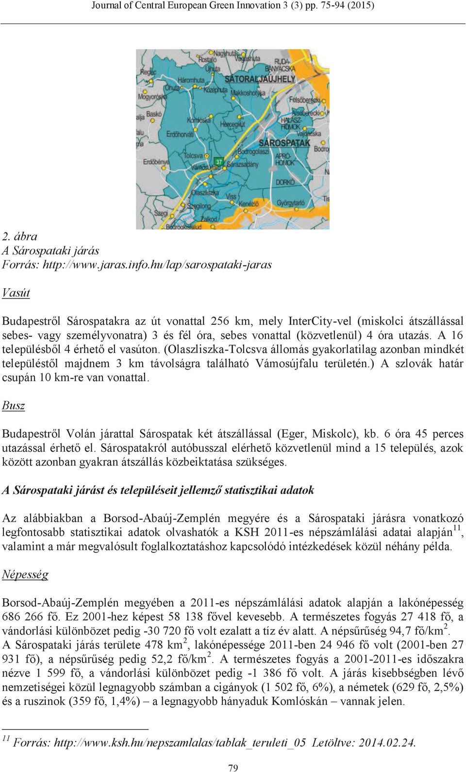 utazás. A 16 településből 4 érhető el vasúton. (Olaszliszka-Tolcsva állomás gyakorlatilag azonban mindkét településtől majdnem 3 km távolságra található Vámosújfalu területén.