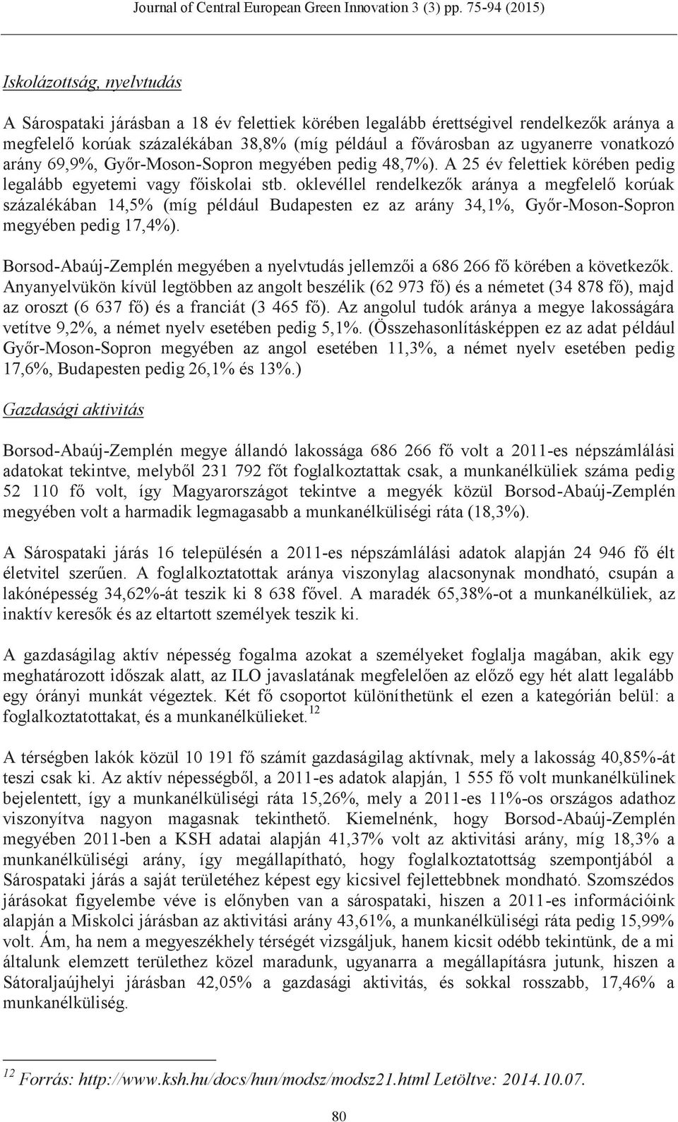 oklevéllel rendelkezők aránya a megfelelő korúak százalékában 14,5% (míg például Budapesten ez az arány 34,1%, Győr-Moson-Sopron megyében pedig 17,4%).