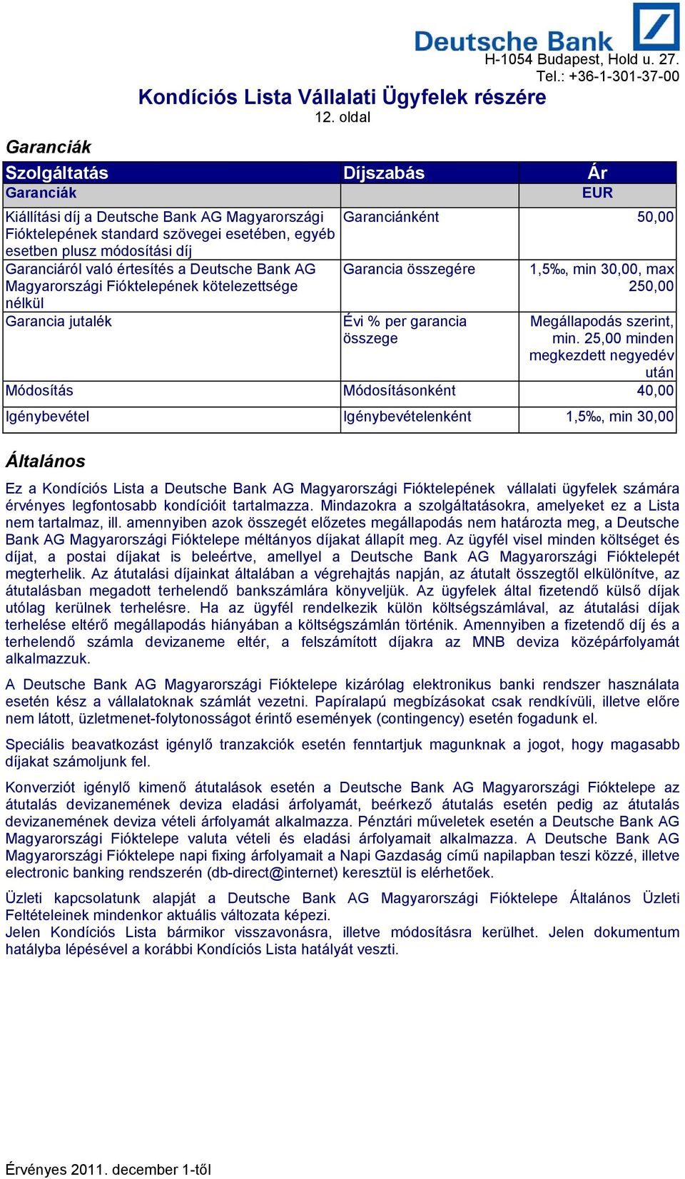 Deutsche Bank AG Magyarországi Fióktelepének kötelezettsége nélkül Garancia jutalék Garanciánként 50,00 Garancia összegére 1,5, min 30,00, max 250,00 Évi % per garancia összege Megállapodás szerint,