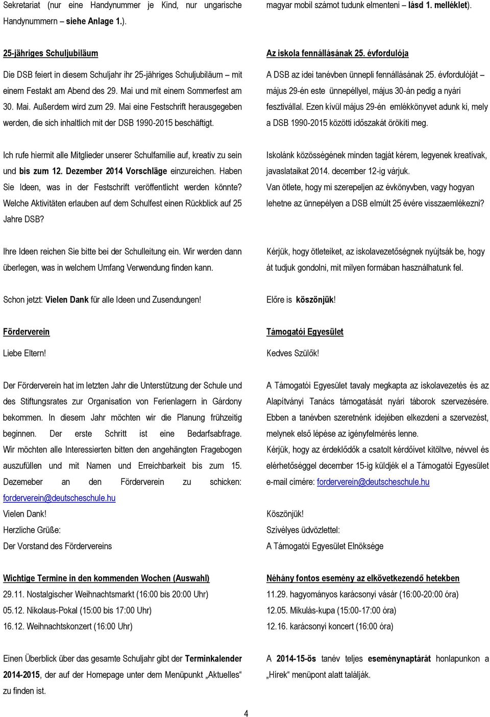 Mai eine Festschrift herausgegeben werden, die sich inhaltlich mit der DSB 1990-2015 beschäftigt. Az iskola fennállásának 25. évfordulója A DSB az idei tanévben ünnepli fennállásának 25.