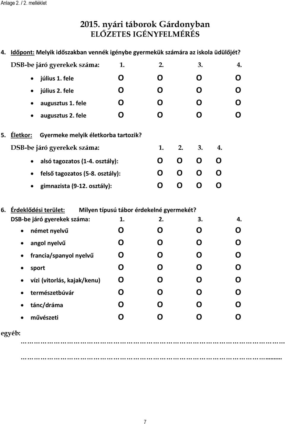 alsó tagozatos (1-4. osztály): O O O O felső tagozatos (5-8. osztály): O O O O gimnazista (9-12. osztály): O O O O 6. Érdeklődési terület: Milyen típusú tábor érdekelné gyermekét?