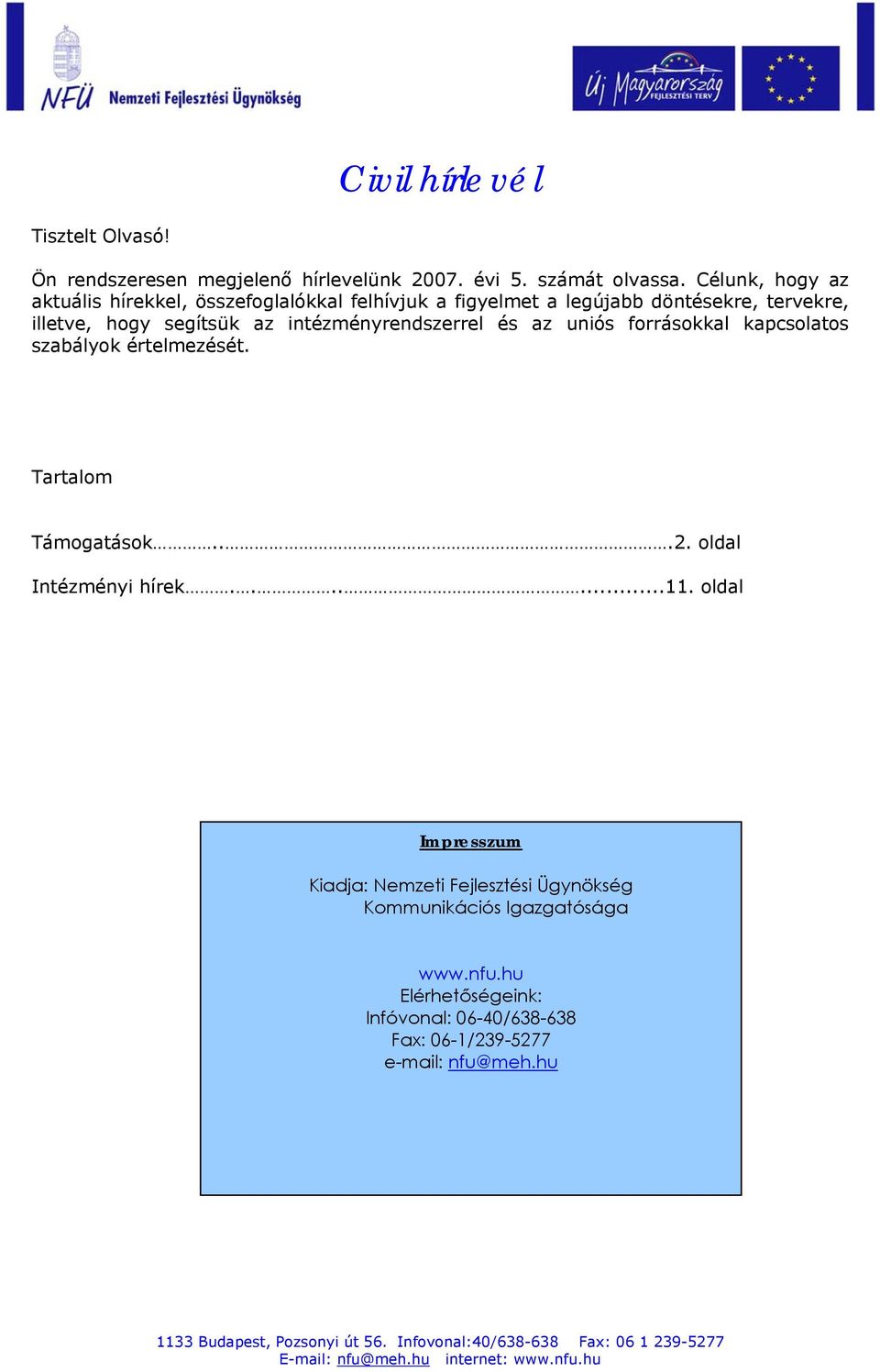 intézményrendszerrel és az uniós forrásokkal kapcsolatos szabályok értelmezését. Tartalom Támogatások...2. oldal Intézményi hírek.......11.