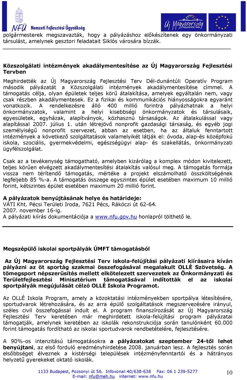 intézmények akadálymentesítése címmel. A támogatás célja, olyan épületek teljes körű átalakítása, amelyek egyáltalán nem, vagy csak részben akadálymentesek.