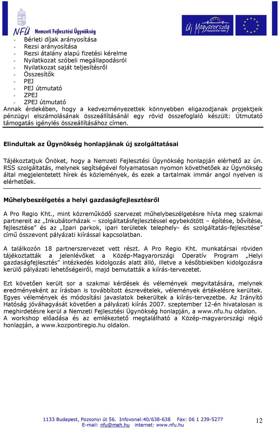 igénylés összeállításához címen. Elindultak az Ügynökség honlapjának új szolgáltatásai Tájékoztatjuk Önöket, hogy a Nemzeti Fejlesztési Ügynökség honlapján elérhető az ún.