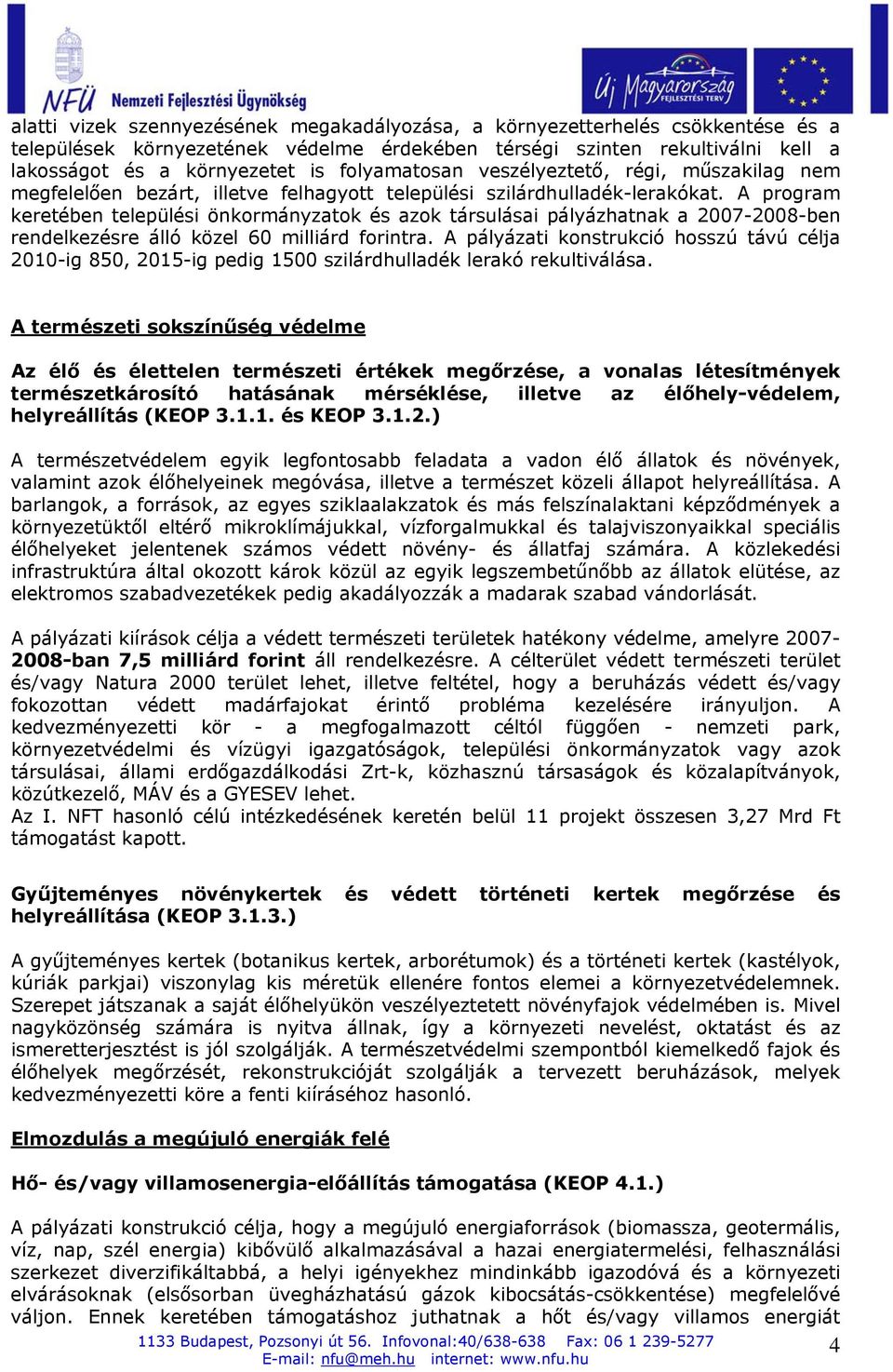 A program keretében települési önkormányzatok és azok társulásai pályázhatnak a 2007-2008-ben rendelkezésre álló közel 60 milliárd forintra.