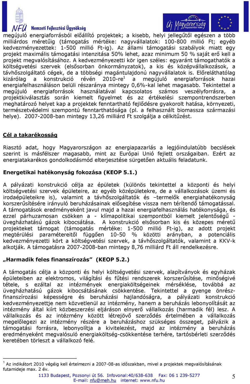 A kedvezményezetti kör igen széles: egyaránt támogathatók a költségvetési szervek (elsősorban önkormányzatok), a kis és középvállalkozások, a távhőszolgáltató cégek, de a többségi magántulajdonú