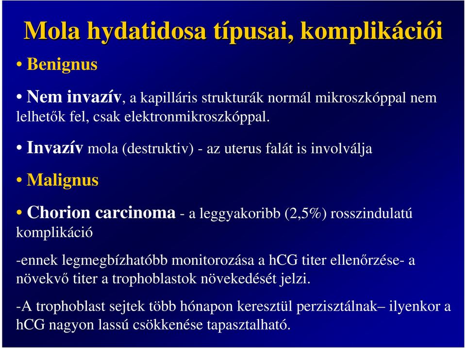 Invazív mola (destruktiv) - az uterus falát is involválja Malignus Chorion carcinoma - a leggyakoribb (2,5%) rosszindulatú