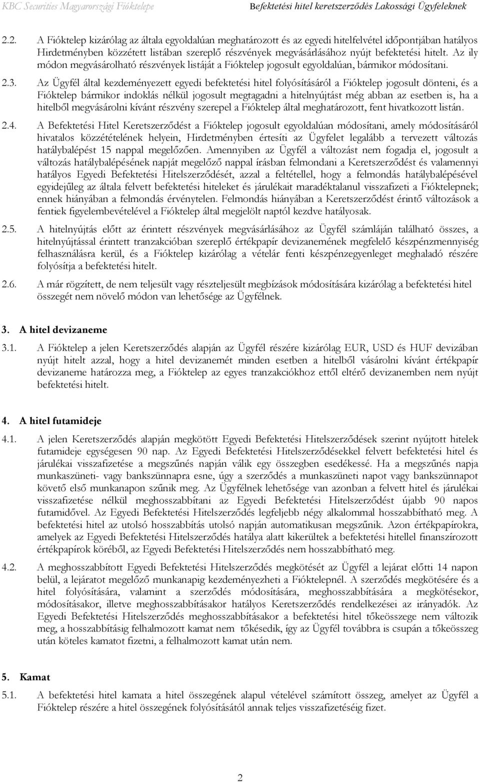 Az Ügyfél által kezdeményezett egyedi befektetési hitel folyósításáról a Fióktelep jogosult dönteni, és a Fióktelep bármikor indoklás nélkül jogosult megtagadni a hitelnyújtást még abban az esetben