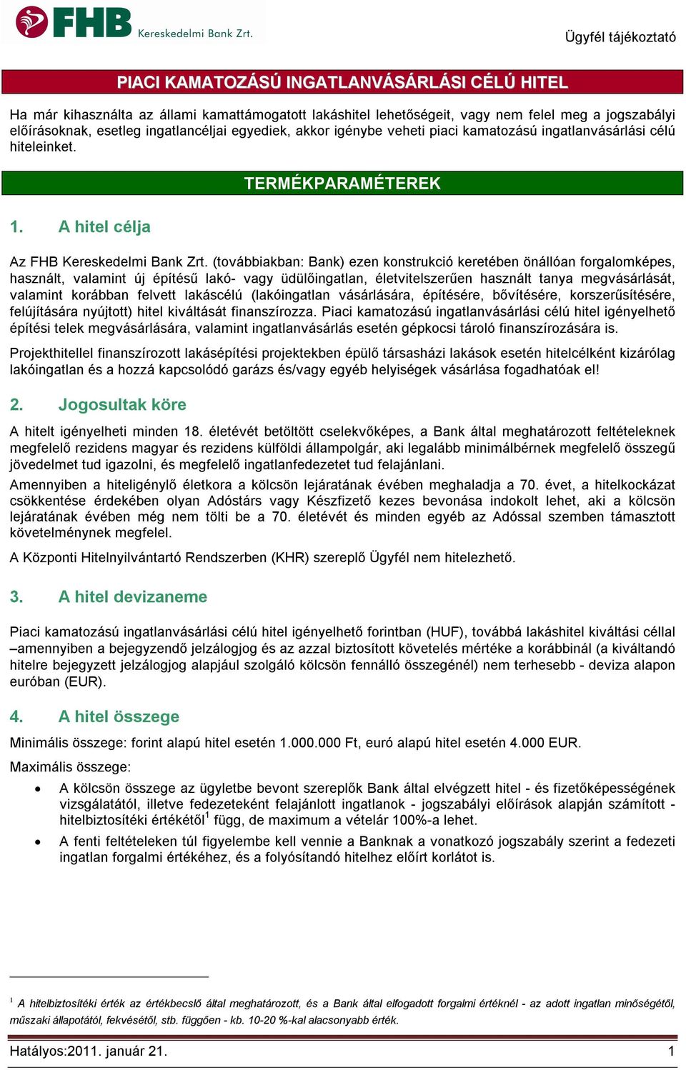 (továbbiakban: Bank) ezen konstrukció keretében önállóan forgalomképes, használt, valamint új építésű lakó- vagy üdülőingatlan, életvitelszerűen használt tanya megvásárlását, valamint korábban