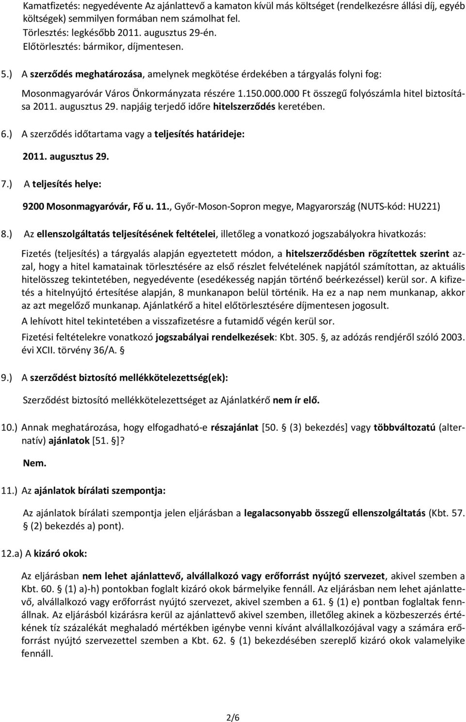 000 Ft összegű folyószámla hitel biztosítása 2011. augusztus 29. napjáig terjedő időre hitelszerződés keretében. 6.) A szerződés időtartama vagy a teljesítés határideje: 2011. augusztus 29. 7.