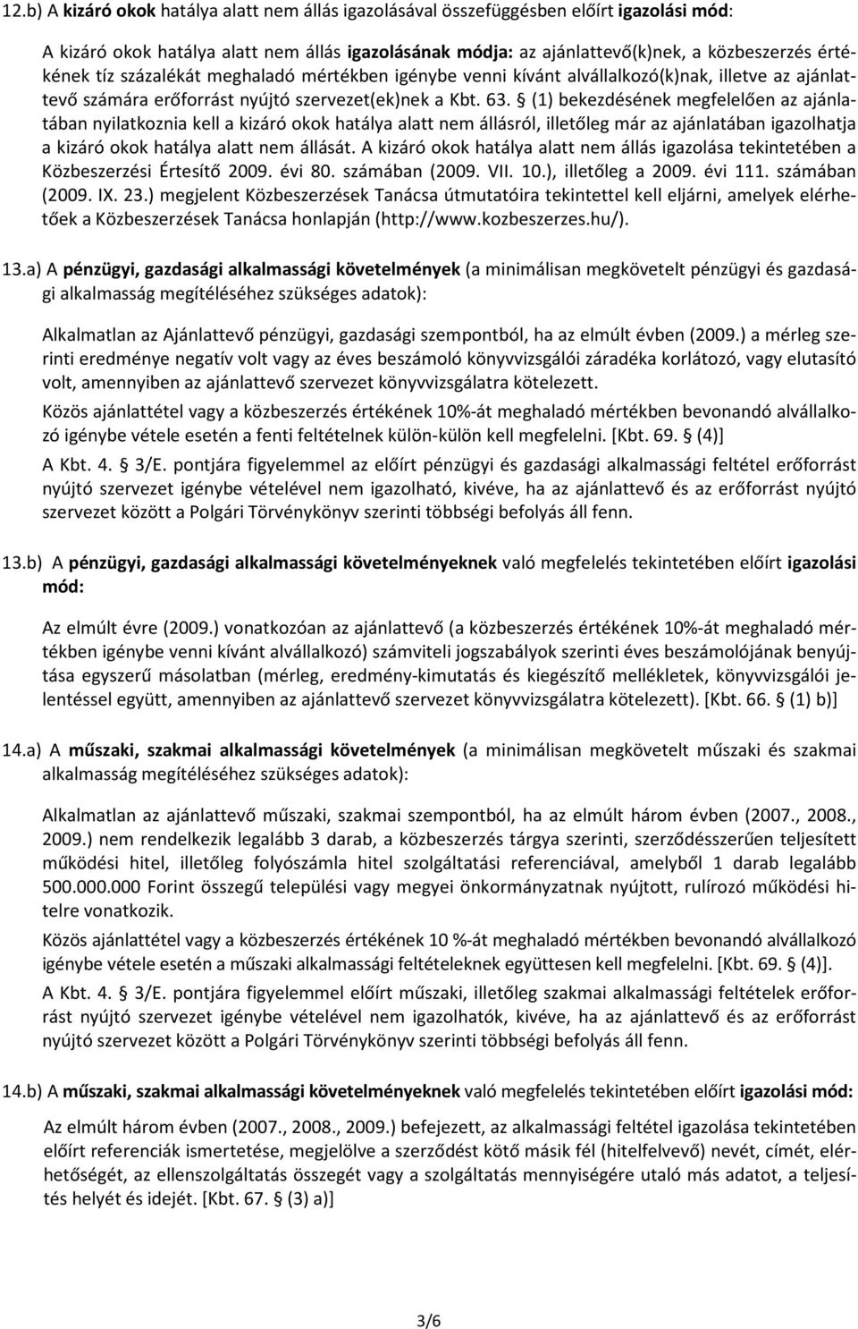 (1) bekezdésének megfelelően az ajánlatában nyilatkoznia kell a kizáró okok hatálya alatt nem állásról, illetőleg már az ajánlatában igazolhatja a kizáró okok hatálya alatt nem állását.