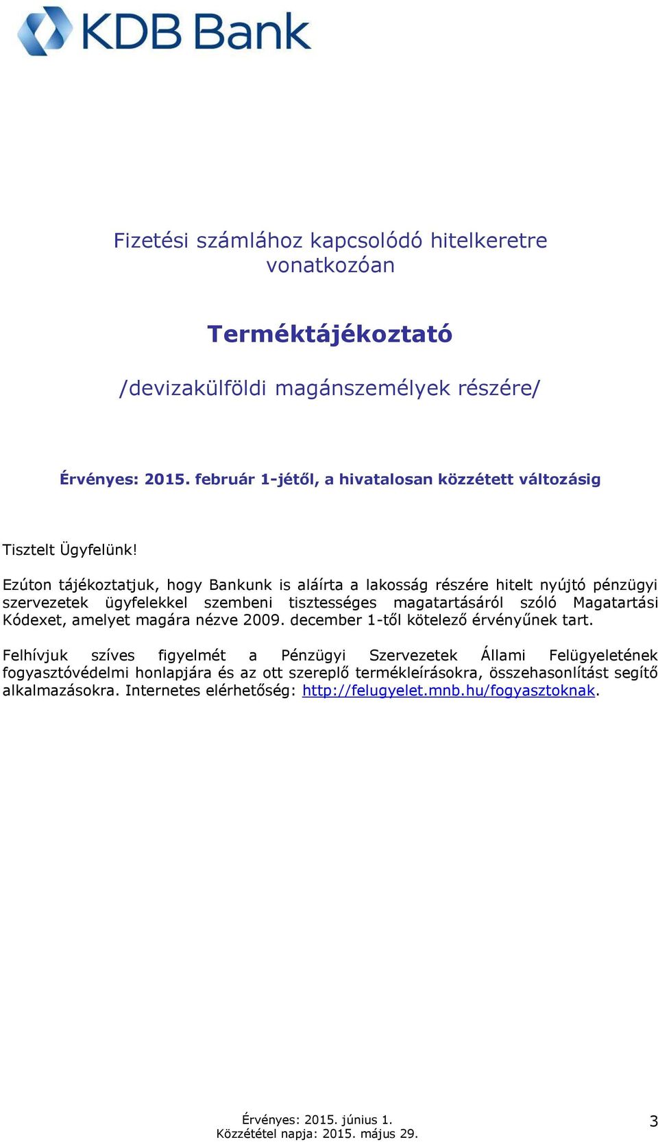 Ezúton tájékoztatjuk, hogy Bankunk is aláírta a lakosság részére hitelt nyújtó pénzügyi szervezetek ügyfelekkel szembeni tisztességes magatartásáról szóló Magatartási