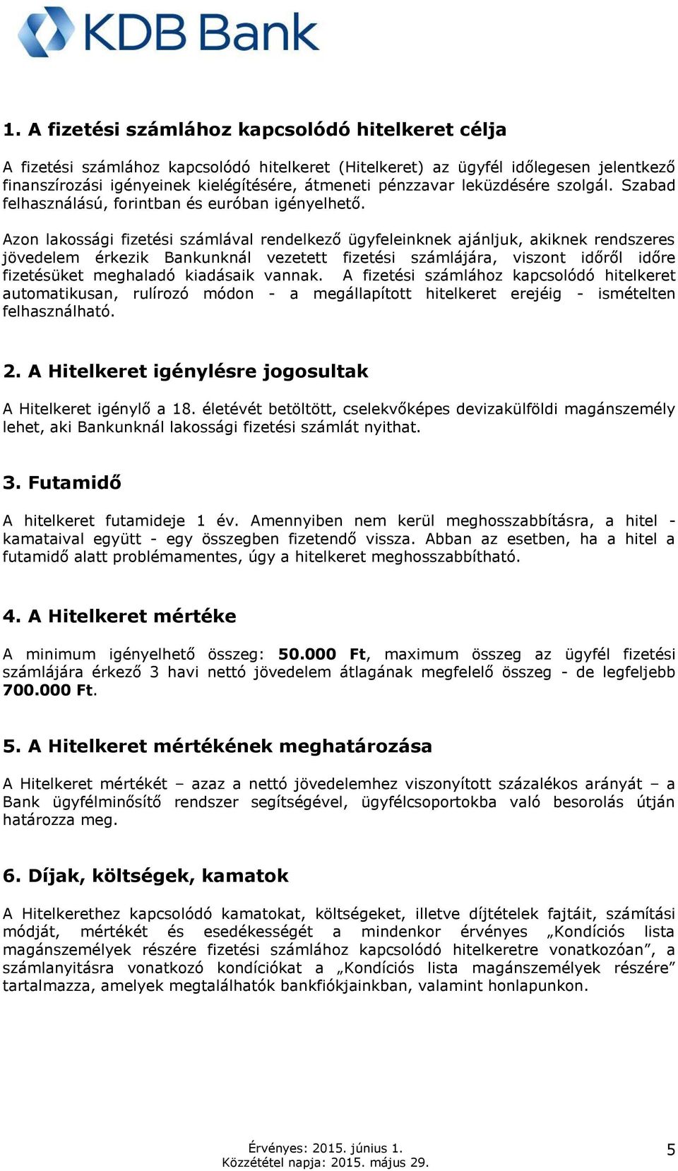 Azon lakossági fizetési számlával rendelkező ügyfeleinknek ajánljuk, akiknek rendszeres jövedelem érkezik Bankunknál vezetett fizetési számlájára, viszont időről időre fizetésüket meghaladó kiadásaik