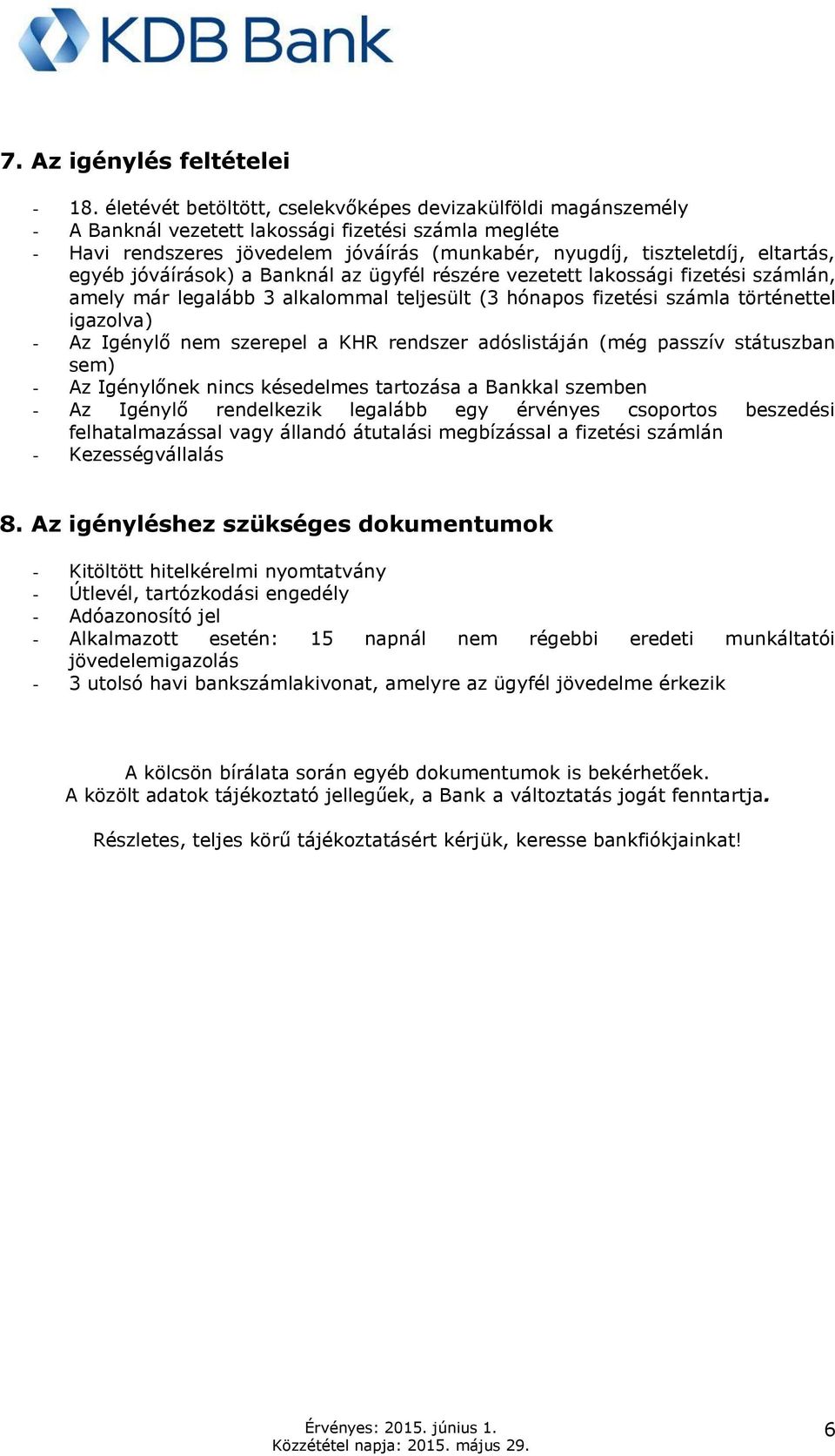 egyéb jóváírások) a Banknál az ügyfél részére vezetett lakossági fizetési számlán, amely már legalább 3 alkalommal teljesült (3 hónapos fizetési számla történettel igazolva) - Az Igénylő nem szerepel