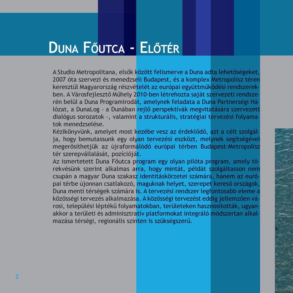 A Városfejlesztő Műhely 2010-ben létrehozta saját szervezeti rendsze- rendszerekrén belül a Duna Programirodát, amelynek feladata a Duna Partnerségi lózat, a DunaLog - a Dunában rejlő perspektívák